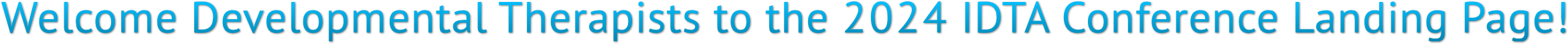 Welcome Developmental Therapists to the 2024 IDTA Conference Landing Page! Welcome Developmental Therapists to the 2024 IDTA Conference Landing Page!